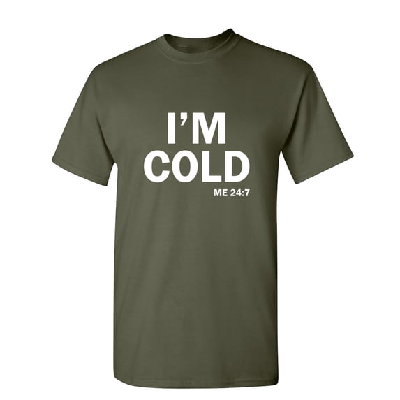 I'm Cold Sarcastic Humor Graphic Novelty Funny T Shirt