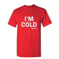 thumbnail image 1 of I'm Cold Sarcastic Humor Graphic Novelty Funny Tall T Shirt, 1 of 1