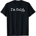 thumbnail image 1 of I'm Cold, me 24 7 - Funny Cold Person, Winter Chill Snow T-Shirt, 1 of 5