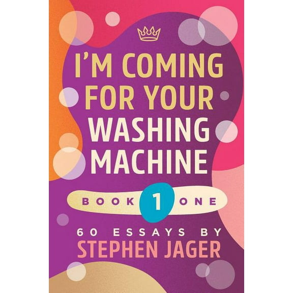 I'm Coming For Your Washing Machine. Book 1: 60 Essays
