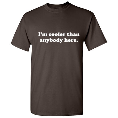 I'm Cooler Than Anybody Here Sarcastic Tshirts Men Novelty Gift Apparel Humor Graphic Tees For Christmas Birthdays Funny T Shirt
