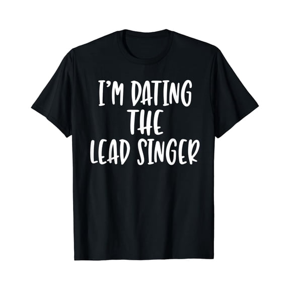 I'm Dating The Lead Singer Popular Band Fan Quote Girlfriend T-Shirt