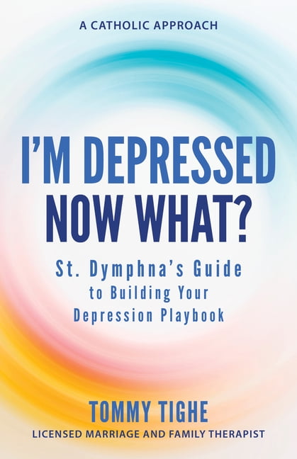 I'm Depressed--Now What?: St. Dymphna's Guide to Building Your Depression Playbook a Catholic Approach, (Paperback)