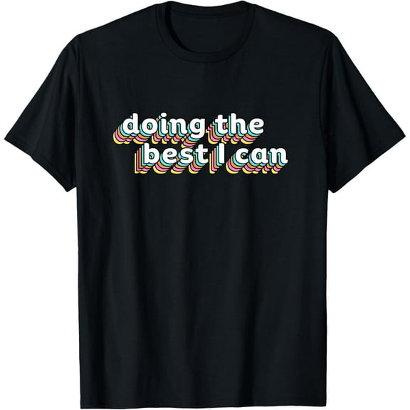 I’m Doing the Best I Can Shirt - Motivational Shirt T-Shirt