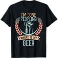 thumbnail image 1 of I'm Done Peopling Where Is My Beer Funny Drinking Gift T-Shirt, 1 of 3