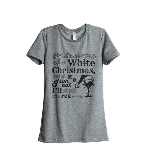 I'm Dreaming Of A White Christmas, But If I Run Out I'll Drink The Red One Women's Fashion Relaxed T-Shirt Tee Heather Gray 2X-Large