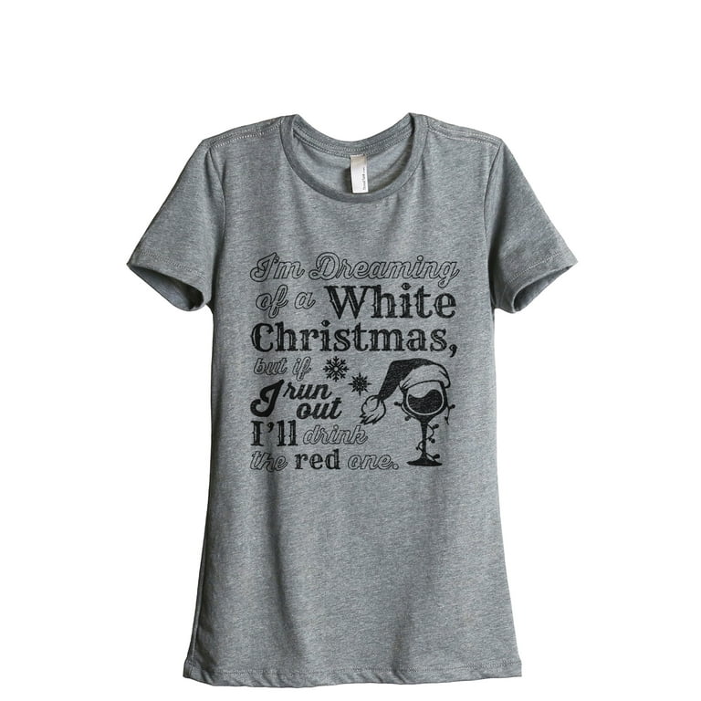 Im Dreaming Of White Christmas If White Runs Out I Drink Red T-Shirt Im Dreaming Of White Christmas If White Runs Out I Drink Red T-Shirt