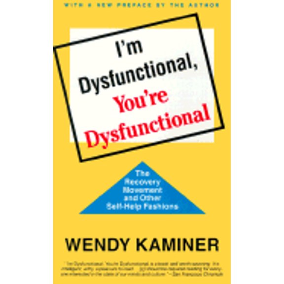 I'm Dysfunctional, You're Dysfunctional: The Recovery Movement and Other Self-Help (Paperback) by Wendy Kaminer