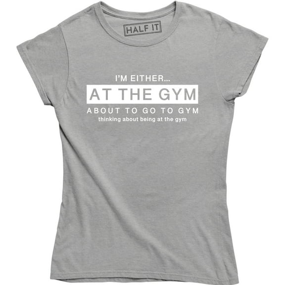 I'm Either At The Gym About To Go To Gym - Funny Work Out Women's T-Shirt