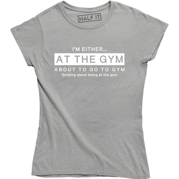 I'm Either At The Gym About To Go To Gym - Funny Work Out Women's T-Shirt