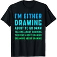 thumbnail image 1 of I'm Either Drawing Funny Drawing Art Artist Painter T-Shirt, 1 of 4