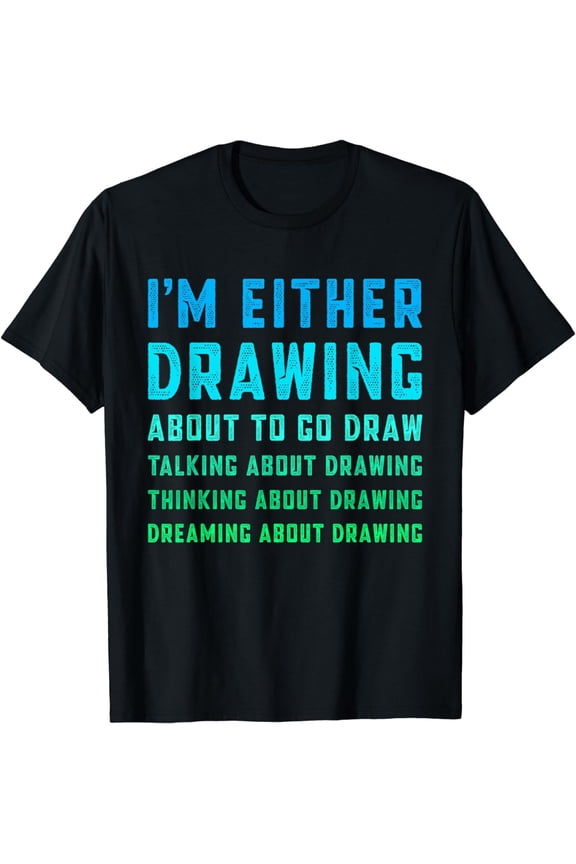 I'm Either Drawing Funny Drawing Art Artist Painter T-Shirt