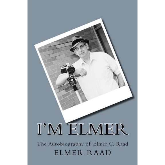 I'm Elmer : The Autobiography of Elmer C. Raad
