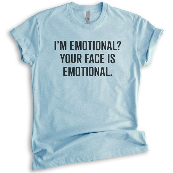 I'm Emotional? Your Face Is Emotional T-shirt, Unisex Women's Shirt, Crazy Girl T-shirt, Girlfriend T-shirt, Heather Light Blue, Large