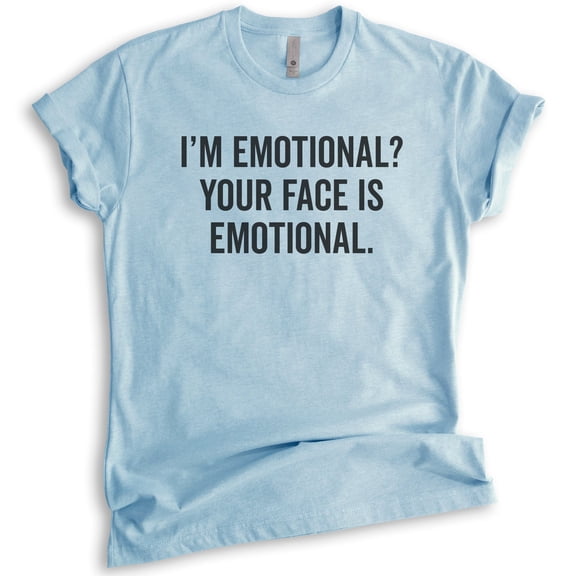 I'm Emotional? Your Face Is Emotional T-shirt, Unisex Women's Shirt, Crazy Girl T-shirt, Girlfriend T-shirt, Heather Light Blue, X-Large