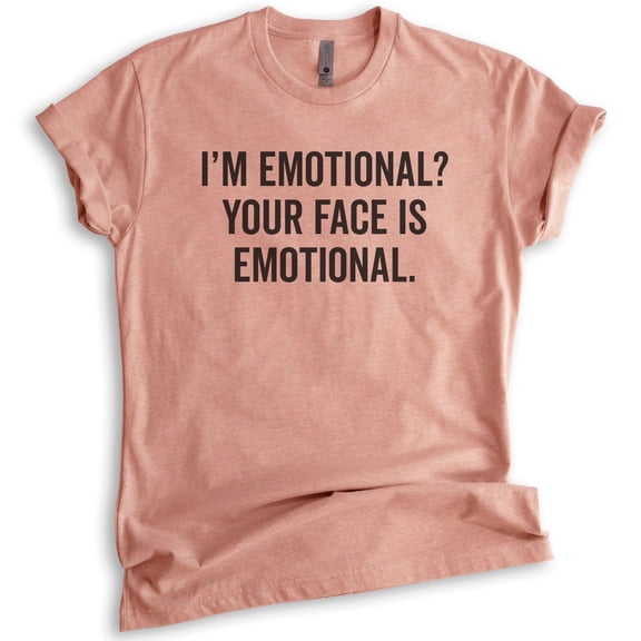 I'm Emotional? Your Face Is Emotional T-shirt, Unisex Women's Shirt, Crazy Girl T-shirt, Girlfriend T-shirt, Heather Sunset, Medium