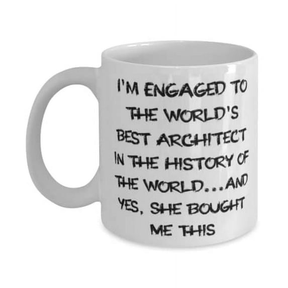 I'm Engaged to the World's Best Architect in the History of the World.and Yes, She 15oz Mug, Fiance Cup, Unique Idea For Fiance