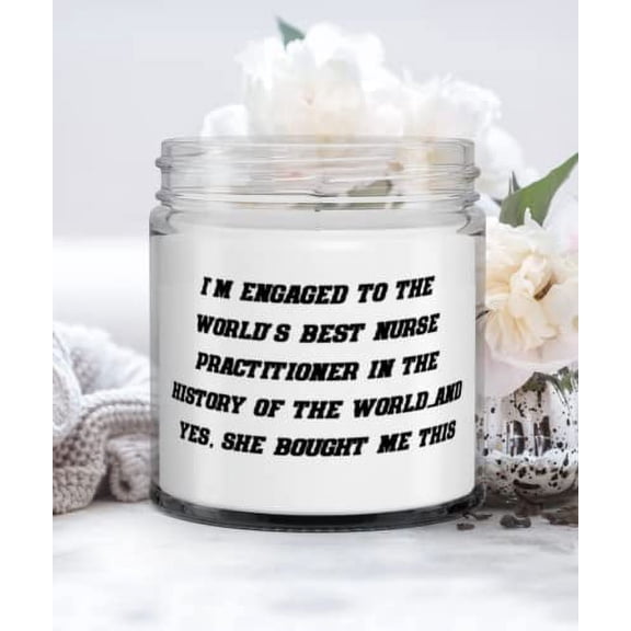 I'm Engaged to the World's Best Nurse Practitioner in the History of the World.and Yes, She Fiance Candle, Unique Fiance Gifts, For