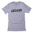 thumbnail image 1 of I'm Excited To Be Here! - Funny Sarcastic Men's Grey T-Shirt, 1 of 2