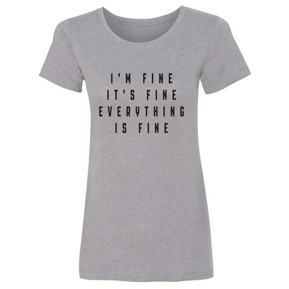 I'm Fine . . . Everything is Fine Womens crewneck tee