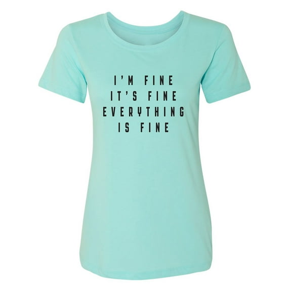 I'm Fine . . . Everything is Fine Womens crewneck tee