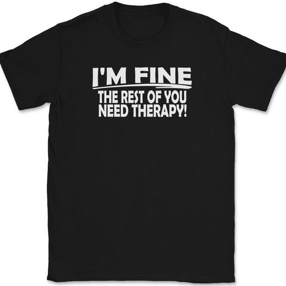 I'm Fine The Rest of You Need Therapy T-Shirt Funny Humor Gift Tee - Black, 5XL