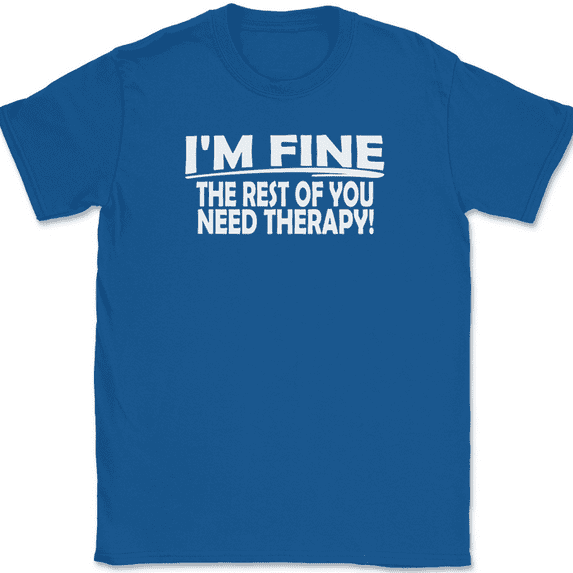 I'm Fine The Rest of You Need Therapy T-Shirt Funny Humor Gift Tee - Royal Blue, 5XL