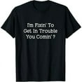 thumbnail image 1 of I'm Fixin' To Get In Trouble You Comin? Funny T-Shirt, 1 of 7