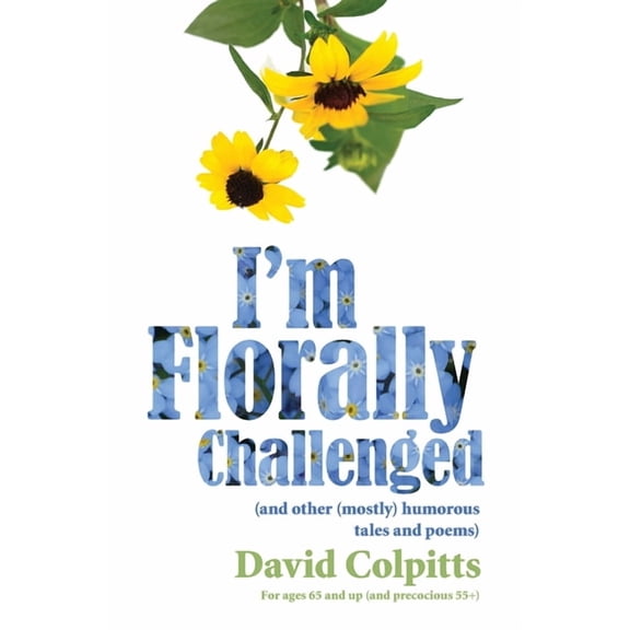 I'm Florally Challenged: And Other Mostly Humorous Tales and Poems, (Paperback)