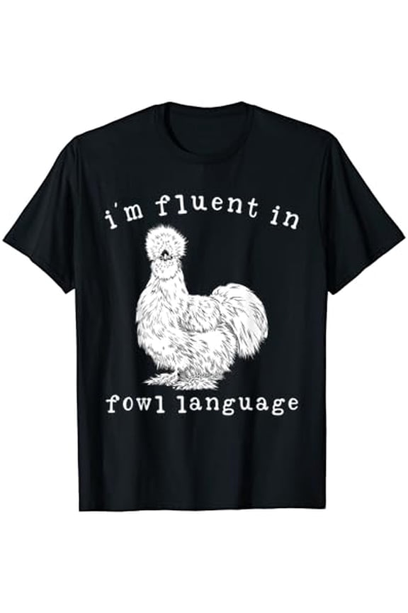 I'm Fluent In Fowl Language Funny Silkie Chicken Farmhouse T-Shirt