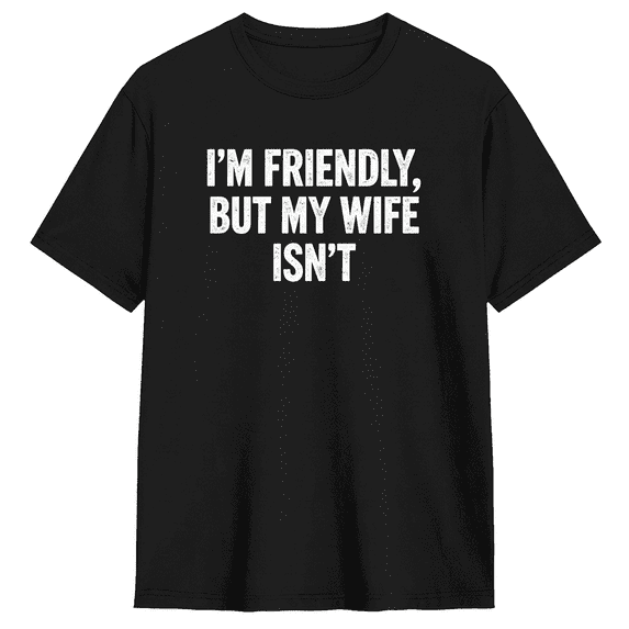 I'm Friendly But My Wife Isn't Cool Graphic Tee For Men And Women, Family Gift Humorous Cotton Short Sleeves T-Shirt