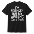 thumbnail image 1 of I'm Friendly But My Wife Isn't Don't Touch Back Print Graphic T-Shirt, 1 of 9