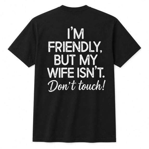 I'm Friendly But My Wife Isn't Don't Touch Back Print Graphic T-Shirt