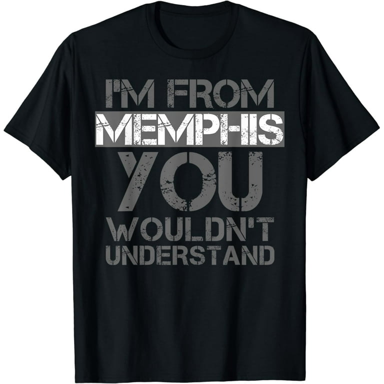 I'm From Memphis You Wouldn't Understand T-Shirt. Tennessee I'm From Memphis You Wouldn't Understand T-Shirt. Tennessee