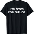 thumbnail image 1 of I'm From The Future Time Travel Future Human science fiction T-Shirt, 1 of 4