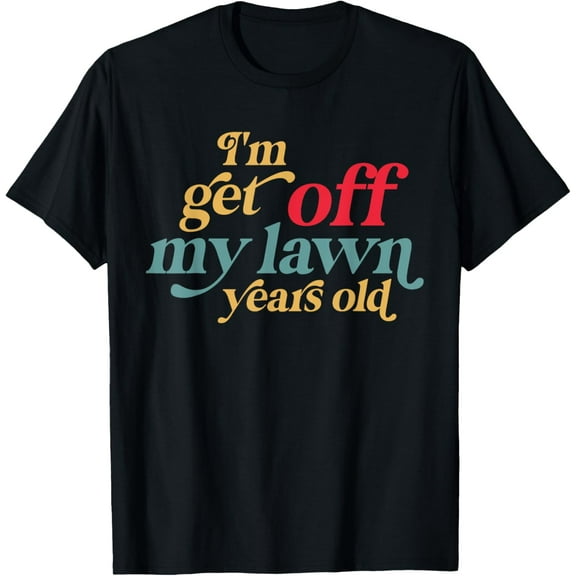 I'm Get Off My Lawn Years Old Funny Saying Old Over The Hill T-Shirt