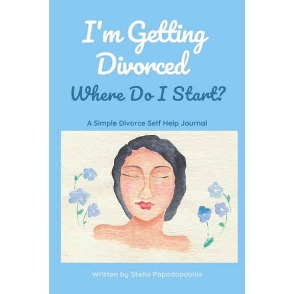 Im Getting Divorced Where Do I Start?: A Simple Divorce Self Help Journal Paperback 1777181119 9781777181116 Stella Papadopoulos