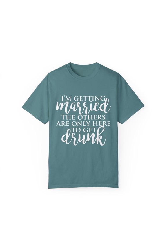 I'm Getting Married Others Are Only Here To Get Drunk Just Married | Wifey | Future Mrs | Just Marrieds | Bridal Par Unisex Garment-Dyed T-shirt