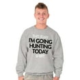 thumbnail image 1 of I'm Going Hunting Today Sweatshirt for Men or Women Brisco Brands M, 1 of 5