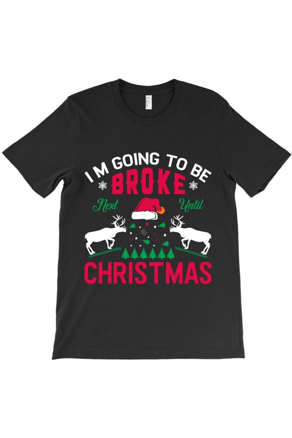 I'm Going To Be Broke Until Next Christmas Funny Holiday Graphic - Unique Gift Tee, H3078 Unisex T-Shirt, Up to 5XL Available