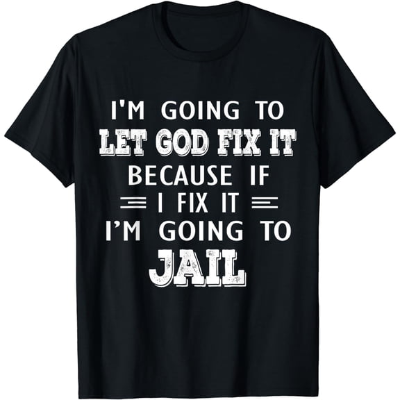 I’m Going To Let God Fix It Because If I Fix It I’m Going To T-Shirt