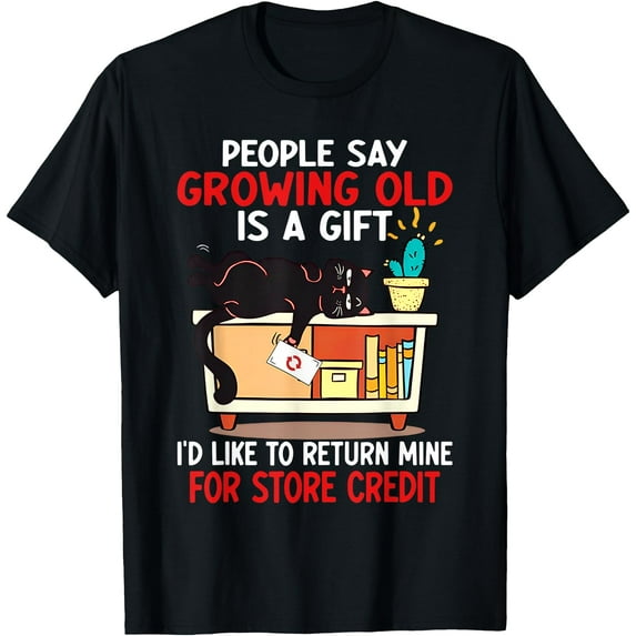 People say growing old is a gifts I'd like to return mine T-Shirt