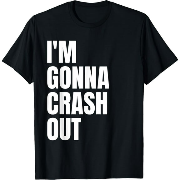 I'm Gonna Crash Out T-Shirt