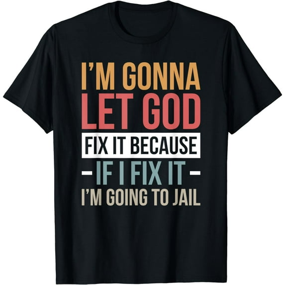I'm Gonna Let God Fix It T-Shirt