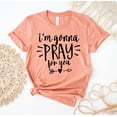 thumbnail image 1 of I’m Gonna Pray For You T-shirt Religious Shirt Tee Christian Top Mom Gift Prayer Inspirational Warrior Shirts Lemma Funny T-shirts, 1 of 3