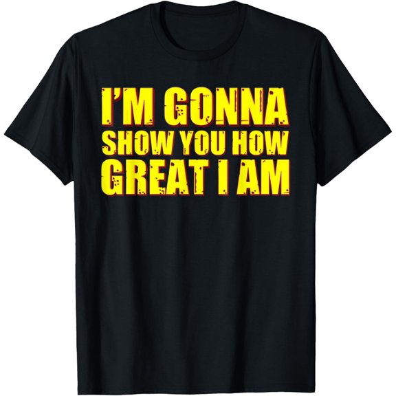 I'm Gonna Show You How Great I Am T-Shirt