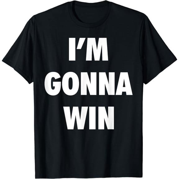 I'm Gonna Win I'm Going To Win Statement T Shirt