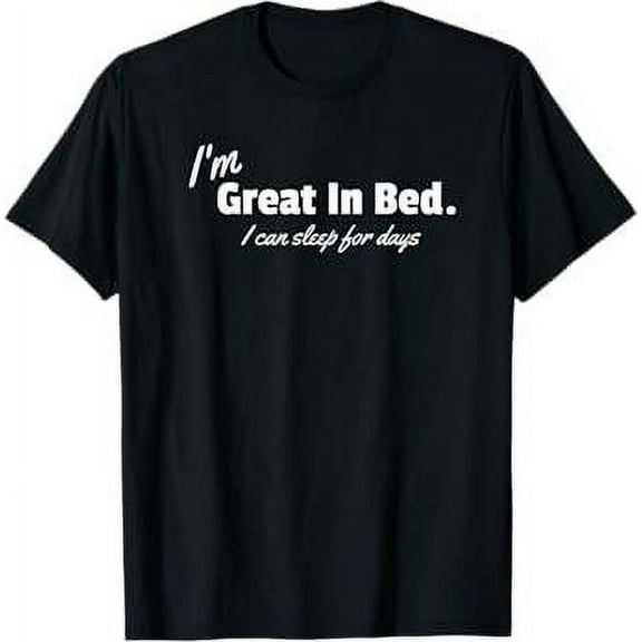 I'm Great In Bed I Can Sleep For Days Funny Bedtime Slumber T-Shirt