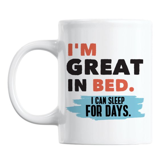 I'm Great in Bed. I Can Sleep for Days. White Ceramic Coffee & Tea Mug (11oz)