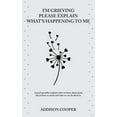 thumbnail image 1 of Coping with Grief I'm Grieving, Please Explain What's Happening To Me, (Paperback), 1 of 1